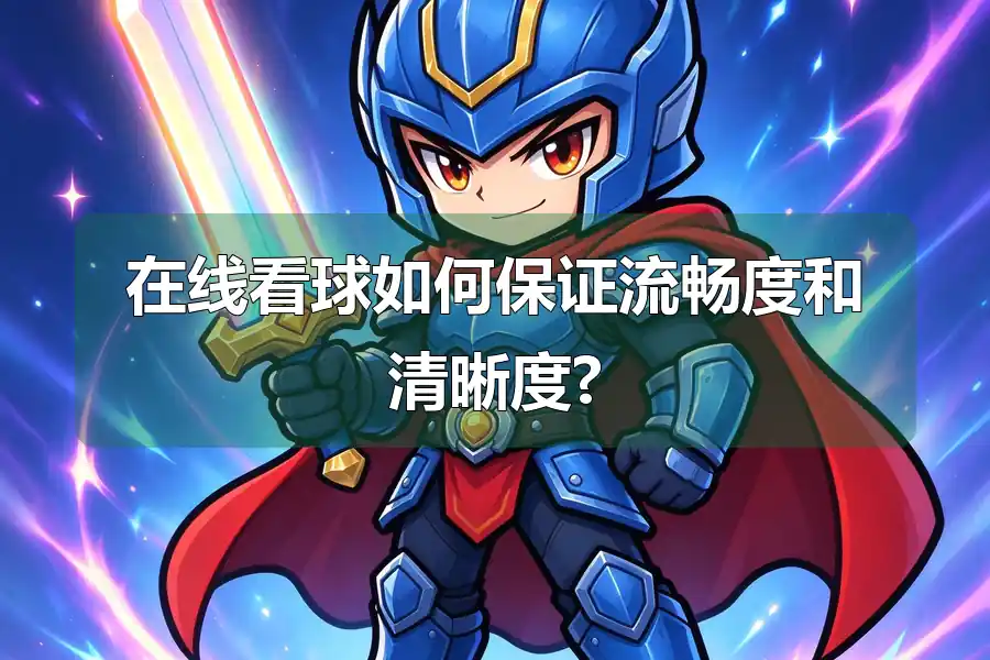 在线看球如何保证流畅度和清晰度?